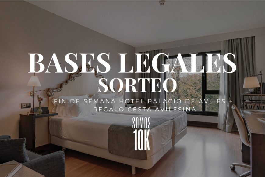 BASES LEGALES DEL SORTEO “10K – EXPERIENCIA EN PALACIO Y LA AVILESINA”